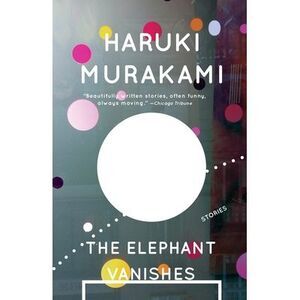 The Elephant Vanishes -- Haruki Murakami